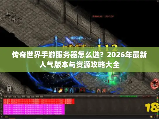 传奇世界手游服务器怎么选？2026年最新人气版本与资源攻略大全