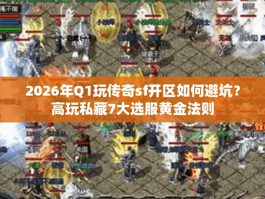 2026年Q1玩传奇sf开区如何避坑?高玩私藏7大选服黄金法则 2026年Q1玩传奇sf开区如何避坑?高玩私藏7大选服黄金法则