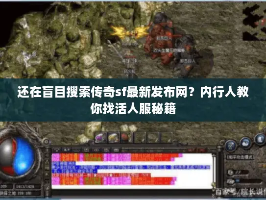 还在盲目搜索传奇sf最新发布网？内行人教你找活人服秘籍