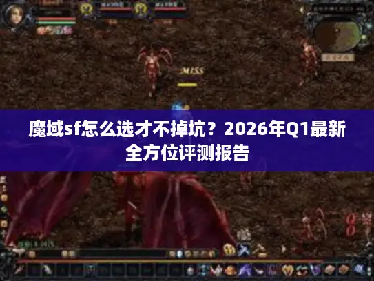魔域sf怎么选才不掉坑？2026年Q1最新全方位评测报告