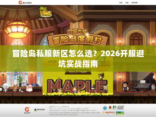 冒险岛私服新区怎么选？2026开服避坑实战指南