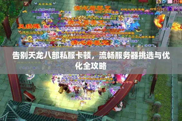 告别天龙八部私服卡顿，流畅服务器挑选与优化全攻略