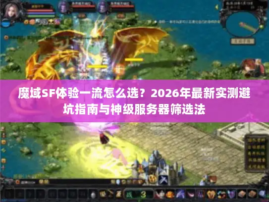 魔域SF体验一流怎么选？2026年最新实测避坑指南与神级服务器筛选法