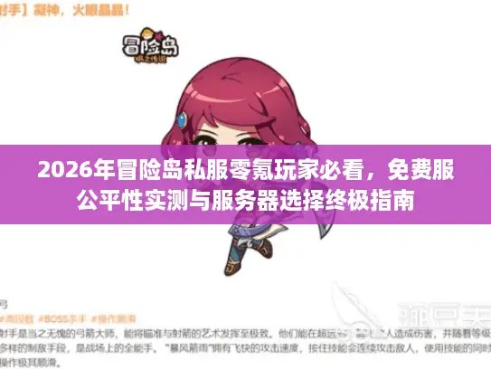 2026年冒险岛私服零氪玩家必看，免费服公平性实测与服务器选择终极指南