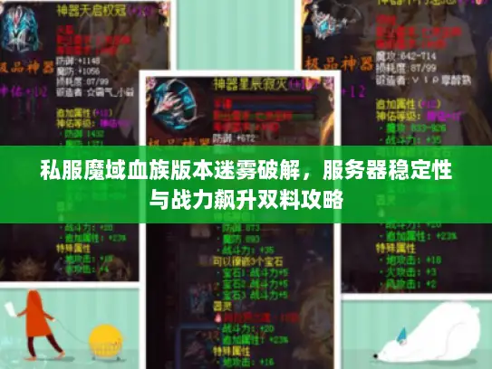 私服魔域血族版本迷雾破解,服务器稳定性与战力飙升双料攻略 私服魔域血族版本迷雾破解,服务器稳定性与战力飙升双料攻略