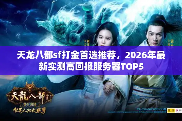 天龙八部sf打金首选推荐，2026年最新实测高回报服务器TOP5