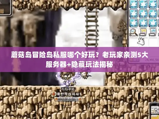 蘑菇岛冒险岛私服哪个好玩?老玩家亲测5大服务器+隐藏玩法揭秘 蘑菇岛冒险岛私服哪个好玩?老玩家亲测5大服务器+隐藏玩法揭秘