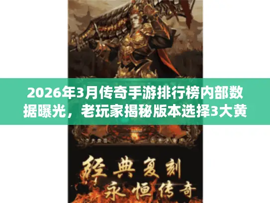 2026年3月传奇手游排行榜内部数据曝光,老玩家揭秘版本选择3大黄金法则 2026年3月传奇手游排行榜内部数据曝光,老玩家揭秘版本选择3大黄金法则