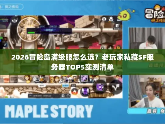 2026冒险岛满级服怎么选？老玩家私藏SF服务器TOP5实测清单