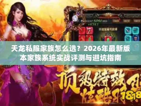 天龙私服家族怎么选?2026年最新版本家族系统实战评测与避坑指南 天龙私服家族怎么选?2026年最新版本家族系统实战评测与避坑指南
