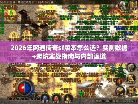 2026年网通传奇sf版本怎么选？实测数据+避坑实战指南与内部渠道