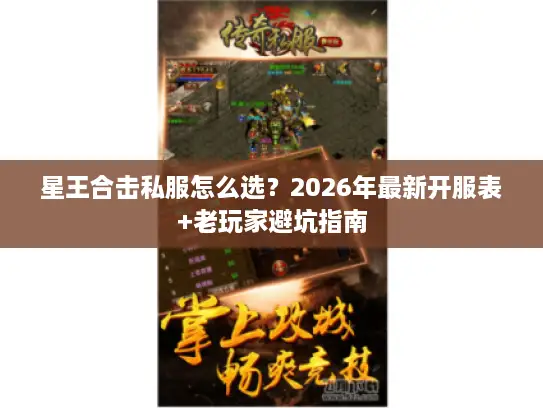 星王合击私服怎么选?2026年最新开服表+老玩家避坑指南 星王合击私服怎么选?2026年最新开服表+老玩家避坑指南