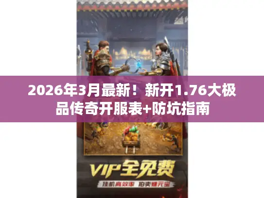 2026年3月最新!新开1.76大极品传奇开服表+防坑指南 2026年3月最新!新开1.76大极品传奇开服表+防坑指南
