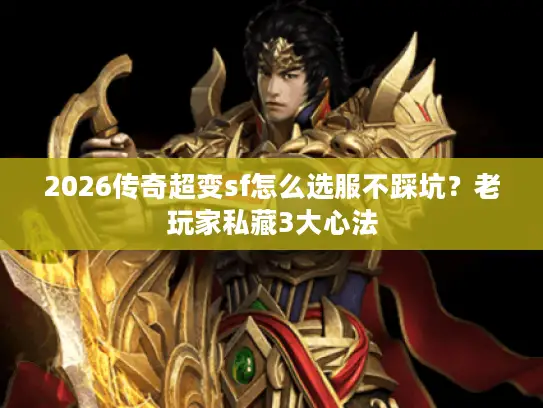 2026传奇超变sf怎么选服不踩坑？老玩家私藏3大心法