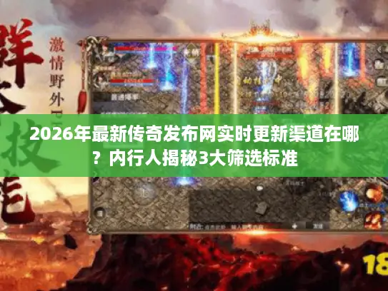 2026年最新传奇发布网实时更新渠道在哪？内行人揭秘3大筛选标准