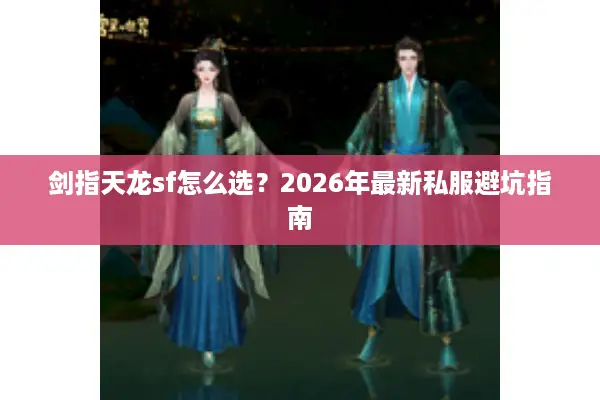 剑指天龙sf怎么选?2026年最新私服避坑指南 剑指天龙sf怎么选?2026年最新私服避坑指南