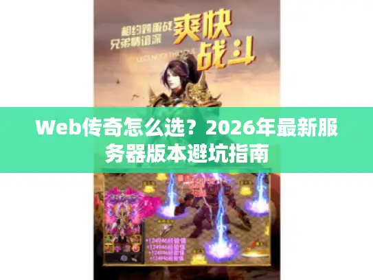 Web传奇怎么选?2026年最新服务器版本避坑指南 Web传奇怎么选?2026年最新服务器版本避坑指南