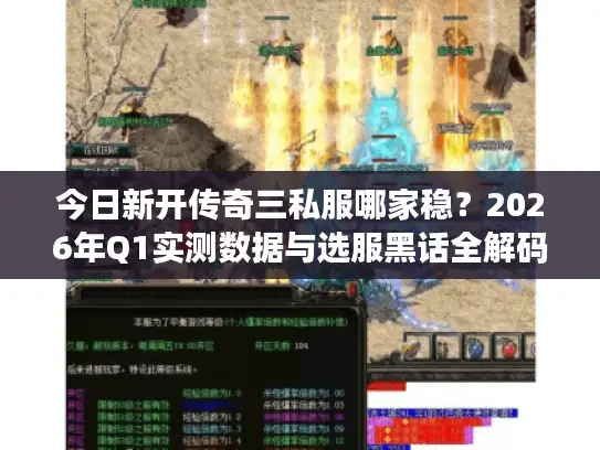 今日新开传奇三私服哪家稳？2026年Q1实测数据与选服黑话全解码
