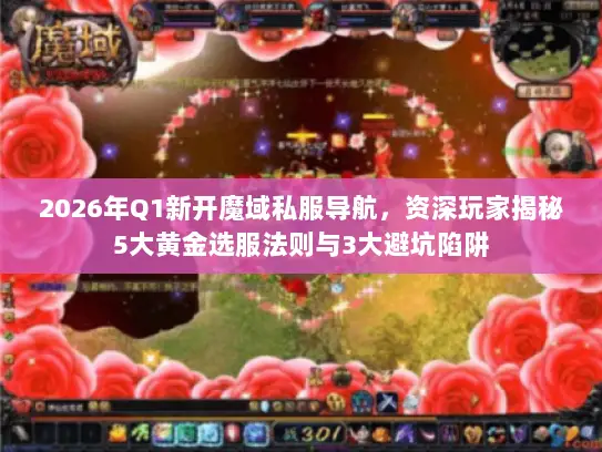2026年Q1新开魔域私服导航,资深玩家揭秘5大黄金选服法则与3大避坑陷阱 2026年Q1新开魔域私服导航,资深玩家揭秘5大黄金选服法则与3大避坑陷阱