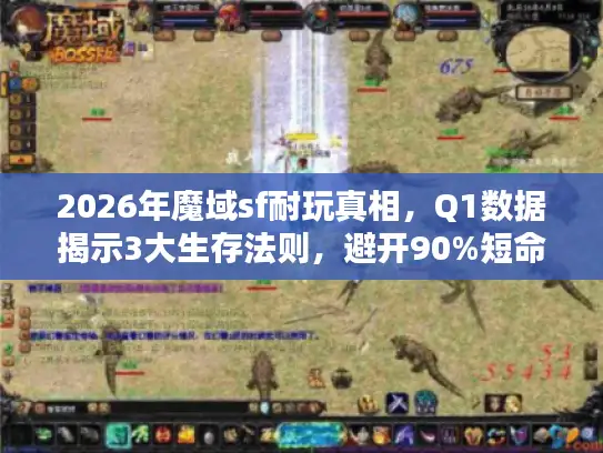 2026年魔域sf耐玩真相,Q1数据揭示3大生存法则,避开90%短命服 2026年魔域sf耐玩真相,Q1数据揭示3大生存法则,避开90%短命服