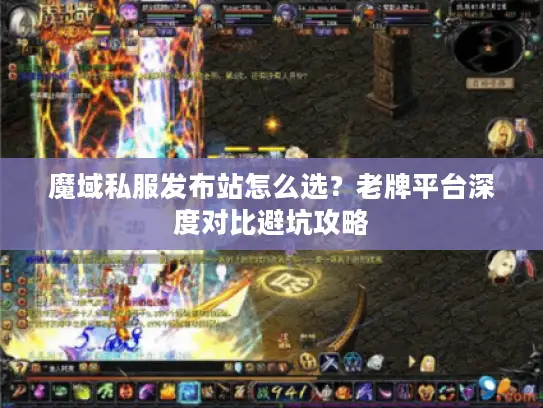魔域私服发布站怎么选？老牌平台深度对比避坑攻略
