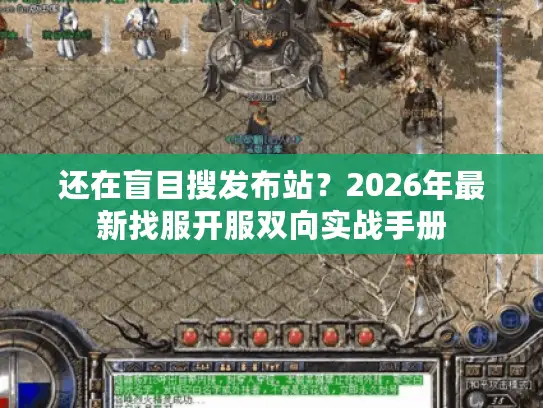 还在盲目搜发布站？2026年最新找服开服双向实战手册