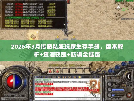 2026年3月传奇私服玩家生存手册，版本解析+资源获取+防骗全链路
