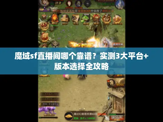 魔域sf直播间哪个靠谱？实测3大平台+版本选择全攻略