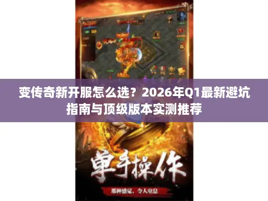 变传奇新开服怎么选？2026年Q1最新避坑指南与顶级版本实测推荐