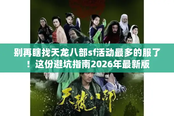 别再瞎找天龙八部sf活动最多的服了！这份避坑指南2026年最新版