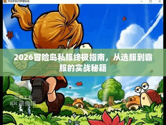 2026冒险岛私服终极指南,从选服到霸服的实战秘籍 2026冒险岛私服终极指南,从选服到霸服的实战秘籍