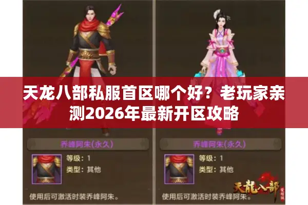 天龙八部私服首区哪个好？老玩家亲测2026年最新开区攻略