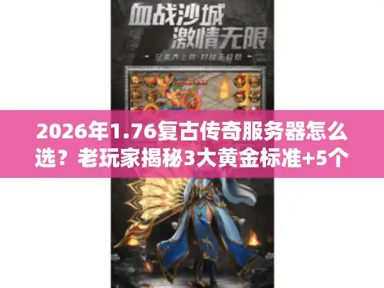 2026年1.76复古传奇服务器怎么选？老玩家揭秘3大黄金标准+5个避坑技巧