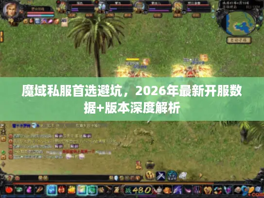 魔域私服首选避坑,2026年最新开服数据+版本深度解析 魔域私服首选避坑,2026年最新开服数据+版本深度解析