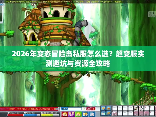 2026年变态冒险岛私服怎么选?超变服实测避坑与资源全攻略 2026年变态冒险岛私服怎么选?超变服实测避坑与资源全攻略
