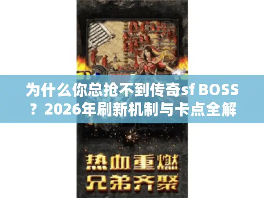 为什么你总抢不到传奇sf BOSS?2026年刷新机制与卡点全解析 为什么你总抢不到传奇sf BOSS?2026年刷新机制与卡点全解析