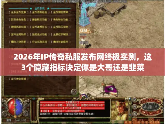 2026年IP传奇私服发布网终极实测，这3个隐藏指标决定你是大哥还是韭菜