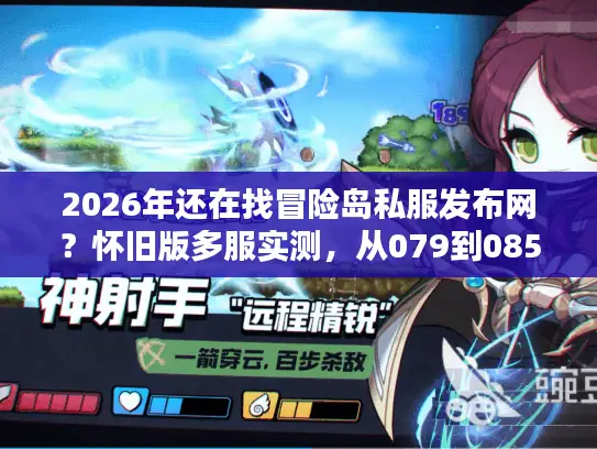 2026年还在找冒险岛私服发布网？怀旧版多服实测，从079到085的终极选择指南