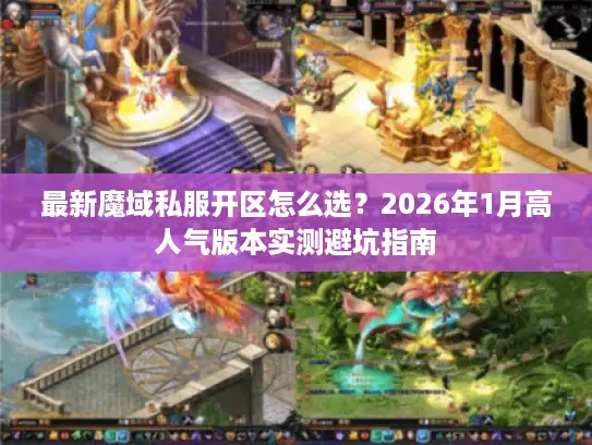 最新魔域私服开区怎么选？2026年1月高人气版本实测避坑指南