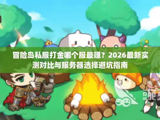 冒险岛私服打金哪个服最赚?2026最新实测对比与服务器选择避坑指南 冒险岛私服打金哪个服最赚?2026最新实测对比与服务器选择避坑指南