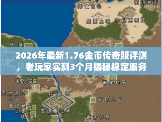 2026年最新1.76金币传奇服评测，老玩家实测3个月揭秘稳定服务器3大黄金法则
