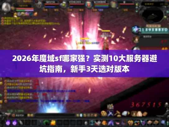 2026年魔域sf哪家强？实测10大服务器避坑指南，新手3天选对版本
