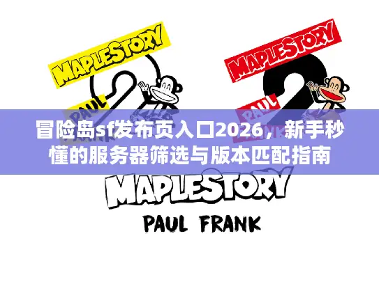 冒险岛sf发布页入口2026,新手秒懂的服务器筛选与版本匹配指南 冒险岛sf发布页入口2026,新手秒懂的服务器筛选与版本匹配指南