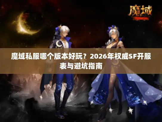 魔域私服哪个版本好玩？2026年权威SF开服表与避坑指南