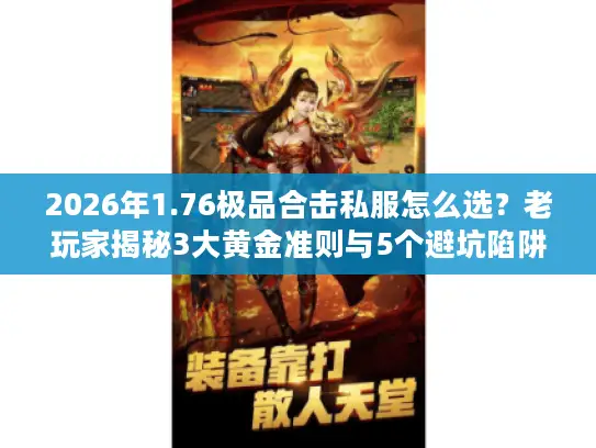 2026年1.76极品合击私服怎么选?老玩家揭秘3大黄金准则与5个避坑陷阱 2026年1.76极品合击私服怎么选?老玩家揭秘3大黄金准则与5个避坑陷阱