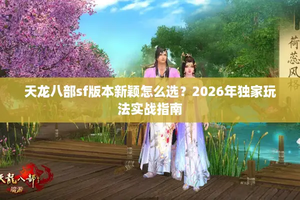 天龙八部sf版本新颖怎么选？2026年独家玩法实战指南