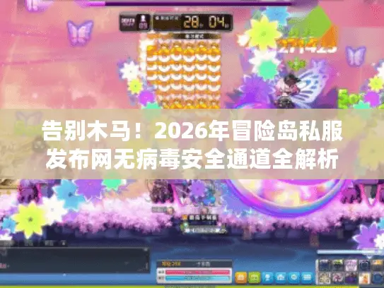 告别木马！2026年冒险岛私服发布网无病毒安全通道全解析