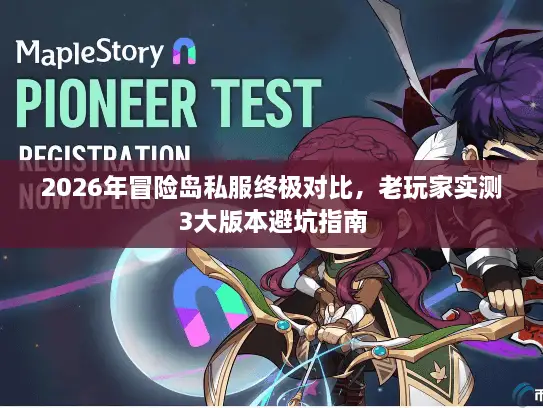 2026年冒险岛私服终极对比，老玩家实测3大版本避坑指南