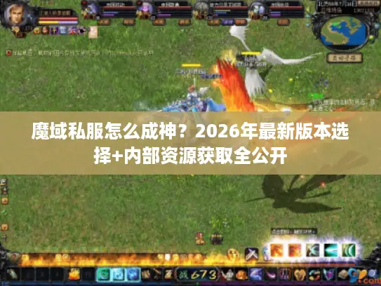 魔域私服怎么成神？2026年最新版本选择+内部资源获取全公开