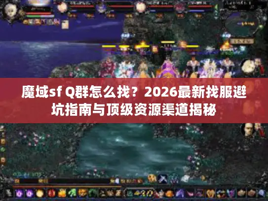 魔域sf Q群怎么找？2026最新找服避坑指南与顶级资源渠道揭秘